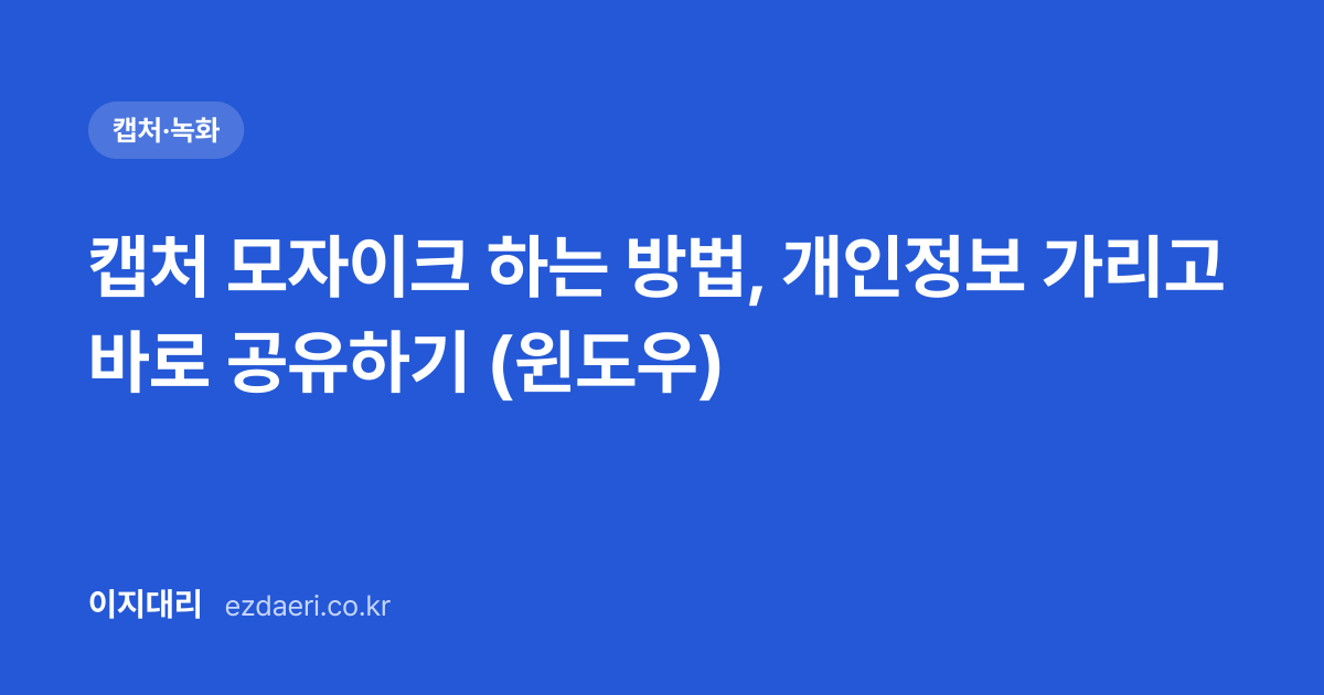캡처 모자이크 하는 방법, 개인정보 가리고 바로 공유하기 (윈도우) 대표 이미지